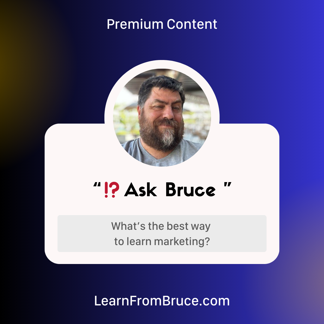 ⁉️ Ask Bruce: "What’s the best way to learn marketing?" - Premium Content